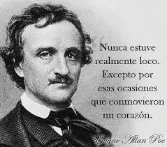 La locura cobra sentido de mano de Edgar Allan Poe La locura es, a veces,  el único resquicio donde el ser humano revela su propia esencia y así,  despojados de prejuicios, es