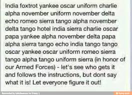 Read thiiiis india foxtrot yankee oscar uniform charlie alpha november romeo echo alpha delta tango hotel india sierra tango hotel echo november. India Foxtrot Yankee Oscar Uniform Charlie Alpha November Uniform November Delta Echo Romeo Sierra Tango Alpha November Delta Tango Hotel India Sierra Charlie Oscar Papa Yankee Alpha November Delta Papa Alpha Sierra