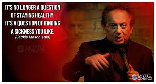 So one day while i was watching my health, someone stole my money. Jackie Mason Said Mottos 01 Motto Cosmos