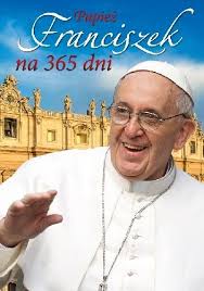 Inspirujące cytaty religia chrześcijaństwo wiadomości anam cara motta zakonnica papież franciszek czytanie. Papiez Franciszek Na 365 Dni Franciszek Papiez Ksiazka W Lubimyczytac Pl Opinie Oceny Ceny