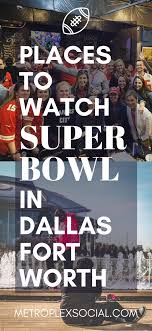(please note that super bowl is copyrighted by the national football league and caesars entertainment properties are the only ones with an the downtown las vegas events center is a fun place to watch the super bowl. Where To Watch The Super Bowl In Dallas Fort Worth This Year Metroplex Social