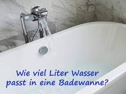 Volumen Badewanne Wieviel Liter Wassen Passen Rein Dusche Bad