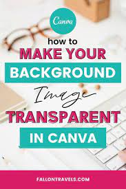 How To Make A Transparent Background In Canva Fallon Travels Canva Tutorial Instructional Design Templates Learning Graphic Design