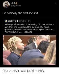 Stream the voice smarturl.it/thevoicedurk follow lil durk: Lil D S So Basically She Ain T See Shit 2 Wsb Tv 4h Apd Says Witness Described Seeing Lil Durk Pull Out A Gun Then She Ran Around The Building She Heard Gunshots