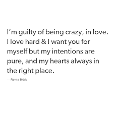 I M Guilty Of Being Crazy In Love I Love Hard I Want You For Myself But My Intentions Are Pure A Quotes About Love And Relationships Favorite Quotes Words