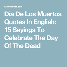 Dia De Los Muertos Quotes In English 15 Sayings To Celebrate The Day Of The Dead Dia De Los Muertos Dia Los Muertos English Quotes