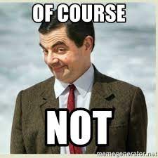 The best site to see, rate and share funny memes! Of Course Not Mr Bean Meme Generator