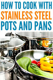 How to cook with stainless steel cookware. How To Cook With Stainless Steel Pots And Pans The Right Way