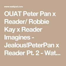 Ouat Peter Pan X Reader Robbie Kay X Reader Imagines Jealous Peterpan X Reader Pt 2 Robbie Kay Peter Pan Imagines Ouat