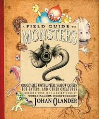 This book is an encyclopedia of the strange, the bizaare, and the deadly. A Field Guide To Monsters Googly Eyed Wart Floppers Shadow Casters Toe Eaters And Other Creatures By Johan Olander