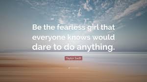 No matter what happens in life, be good to people. Taylor Swift Quote Be The Fearless Girl That Everyone Knows Would Dare To Do Anything