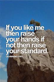 If You Like Me Then Raise Your Hands If Not Then Raise Your Standard Quote Raise Your Hand Raise Your Standards Touching Quotes