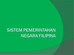 Corak pemerintahan menjadi lebih bersistematik. Sistem Pemerintahan Negara Filipina Ppt Download
