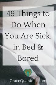 49 Things To Do When You Are Sick In Bed And Bored With Images What To Do When Bored Sick