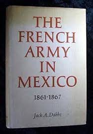 Amazon.com: The French Army in Mexico, 1861-67: A Study in Military  Government (Studies in American History): 9789027902283: Dabbs, Jack A.:  Libros