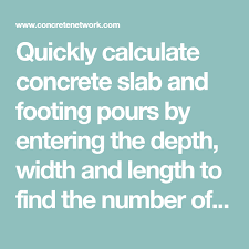 Quickly Calculate Concrete Slab And Footing Pours By Entering The Depth Width And Length To Find The Number Of Cubi Concrete Calculator Concrete Concrete Slab