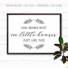 Creative fabrica is created in amsterdam, one of the most inspirational cities in the world. Love Grows Best In Little Houses Just Like This Svg Origin Svg Art