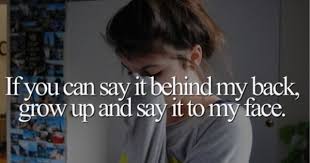 If You Can T Say It To My Face Don T Say It At All If You Have Something To Say Grow Up And Say It To My Face Talkshit Quotes Face Quotes