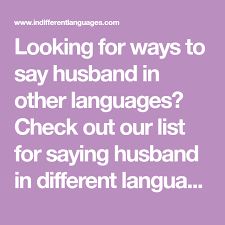 Looking For Ways To Say Husband In Other Languages Check Out Our List For Saying Husband In Different Languages Be Ready Different Languages Language Sayings
