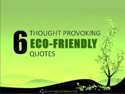 I'm very adamant about it because i try to be a good citizen of the world, i really do. Quotes About Eco Friendly Products 20 Quotes