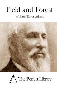 Field and Forest: Adams, William Taylor, The Perfect Library:  9781508749509: Books