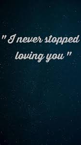 I Never Stopped Loving You Haleb Love Yourself Quotes Be Yourself Quotes Me Quotes