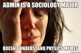 ADMIN IS A SOCIOLOGY MAJOR DOESN'T UNDERSTAND PHYSICS MEMES ...