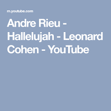 andre rieu hallelujah leonard cohen youtube leonard cohen andre rieu leonard