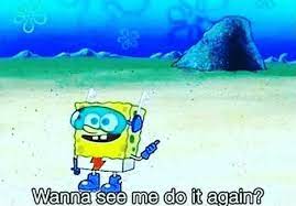 Maybe you would like to learn more about one of these? Meme Generator Spongebob Wanna See Me Do It Again Newfa Stuff