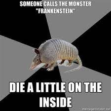 Sigh Frankenstein Is The Name Of The Scientist Who Created The Monster People Not The Name Of English Major Humor English Major English Major Problems
