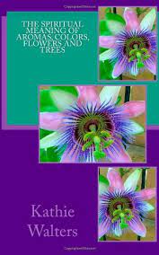 Purple flowers meaning the color purple has always been associated with opulence, uniqueness, and beauty. The Spiritual Meaning Of Aromas Colors Flowers And Trees Amazon De Walters Kathie Fremdsprachige Bucher