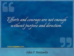 May these quotes inspire you. Efforts And Courage Are Not Enough Without Purpose And Direction