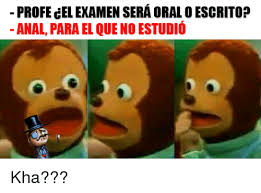 Profe Celexamen Seraoral Oescritop Anal Para El Que No Estudio Kha Meme On Me Me