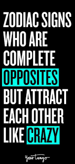 Zodiac Signs Who Are Complete Opposites But Attract Each Other Like Crazy Zodiac Signs Compatible Zodiac Signs Zodiac