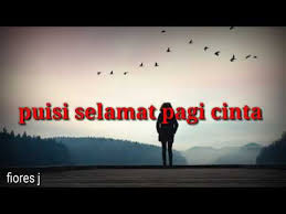 Semoga tetap sehat dan dalam lindungan allah yah. Puisi Selamat Pagi Cinta By Fiores J Youtube