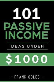 The passive income myth explains why so many people fail to make the money they expect when they follow the instructions given in other books about earning a passive income. Passive Income Ideas 101 Passive Income Ideas Under 1000 By Frank Coles