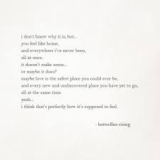I Don T Know Why It Is But You Feel Like Home And Everywhere I Ve Never Been All At Once It Doesn T Ma New Love Quotes Great Love Quotes I Like You