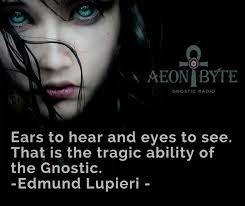Ears To Hear And Eyes To See That Is The Tragic Ability Of The Gnostic Edmund Lupieri Quote Wisdomquote Gnosticism Gno Wisdom Quotes Quotes Quotations