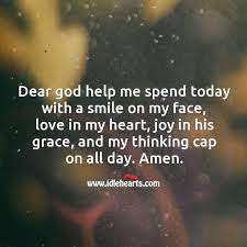 Dear God Help Me Spend Today With A Smile On My Face Idlehearts