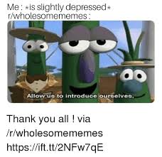 Allow us to introduce ourselves. Me Is Slightly Depressed Rwholesomememes 0o Allow Us To Introduce Ourselves Thank You All Via Rwholesomememes Httpsifttt2nfw7qe Thank You Meme On Esmemes Com