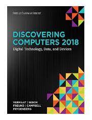In addition to consulting in the field, she was an associate professor at purdue university calumet, teaching or developing microsoft office, computer concepts, database management, systems analysis and design, and programming courses. Discovering Computers 2018 Digital Techn Pdf Discovering Computers 2018 Digital Technology Data And Devices Book Description Discovering Computers Course Hero