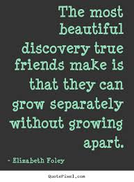 The Most Beautiful Discovery True Friends Make Is That Elizabeth Foley Top Friendship Quotes True Friends Friendship Quotes Inspirational Words