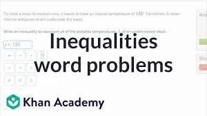 By using these three surefire steps, we will quickly see that inequality word problems are more than manageable. Inequalities Word Problems Video Khan Academy
