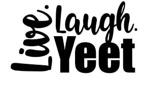 Live Laugh Yeet Funny Meme Inspired Vinyl Decal For Car Home Decor Yeti Tumblers Laptops And More Tons Of Colo Inspirational Word Art Memes Funny Memes