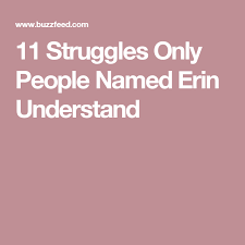 11 Struggles Only People Named Erin Understand Erin People Names Understanding
