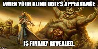 Blind date has all the ingredients for a successful madcap comedy, but the end results suggest director blake we won't be able to verify your ticket today, but it's great to know for the future. Image Tagged In When Your Blind Date Turns Out To Be Fugly Imgflip