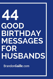 A happy birthday wish that will make him smile and give him that warm and toasty feeling on the inside. 45 Good Birthday Messages For Husbands Birthday Card Messages Birthday Wish For Husband Birthday Message For Husband
