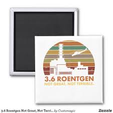 3 6 Roentgen Not Great Not Terrible Chernobyl Magnet Custom Magnets White Elephant Gifts Funny Birth Announcement Template