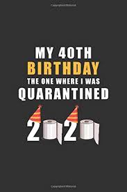 The first batch of gift ideas list includes elegant, thoughtful 40th birthday gifts for women. My 40th Birthday The One Where I Was Quarantined 2020 Happy Quarantine Birthday Notebook Gift 40th