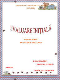 Evaluarea initiala la grupa mica ,,mamarutele jucause a vizat, in primul rand, observarea capacitatii de integrare in grup si de relationare cu educatoarea si cu ceilalti copii obiectivele stabilite pentru evaluarea initiala au urmarit nivelul la care se afla copiii la intrarea in gradinita, in ceea ce priveste Evaluare Initiala Grupa Mare